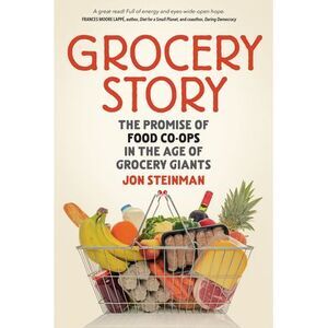 Grocery Story: The Promise of Food Co-Ops in the Age of Grocery Giants -- Jon St